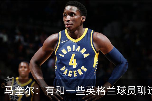 马奎尔：有和一些英格兰球员聊过，我祝愿他们在世界杯一切顺利
